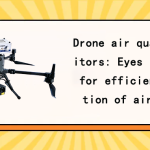 Drone air quality monitors: Eyes in the sky for efficient detection of air quality